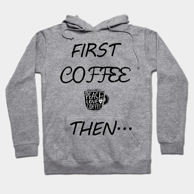 First Coffee Then... Hoodie by MzBink